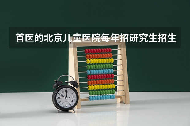 首医的北京儿童医院每年招研究生招生分数大概多少？请各位师兄师姐给予回答，谢谢