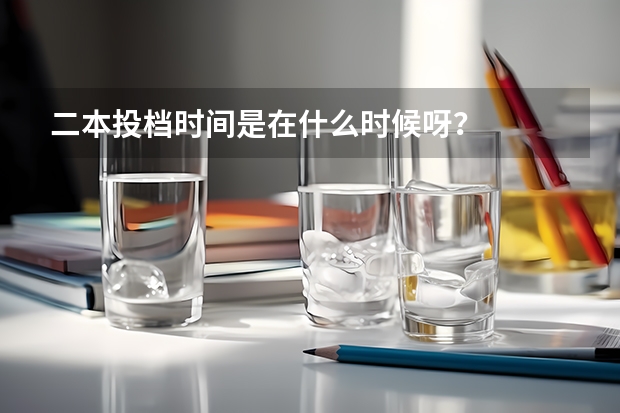 二本投档时间是在什么时候呀？