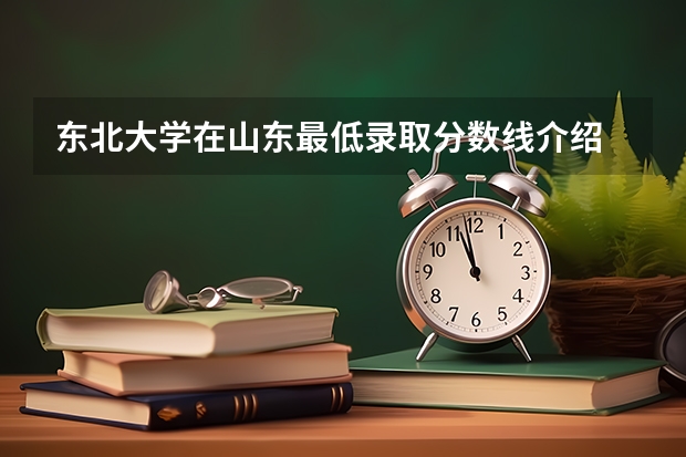 东北大学在山东最低录取分数线介绍