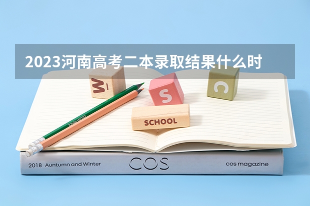 2023河南高考二本录取结果什么时候公布？