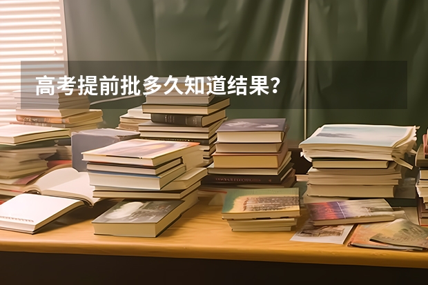 高考提前批多久知道结果？
