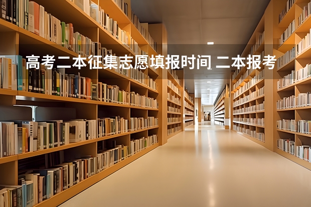 高考二本征集志愿填报时间 二本报考志愿的时间