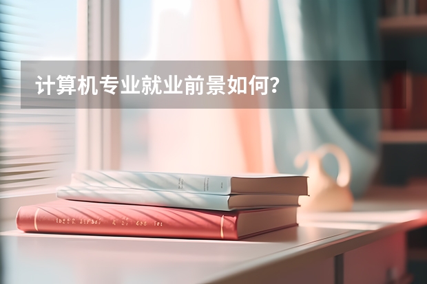 计算机专业就业前景如何？