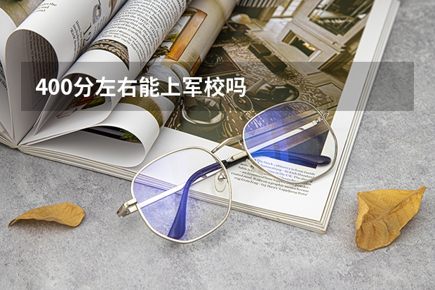 400分左右能上军校吗