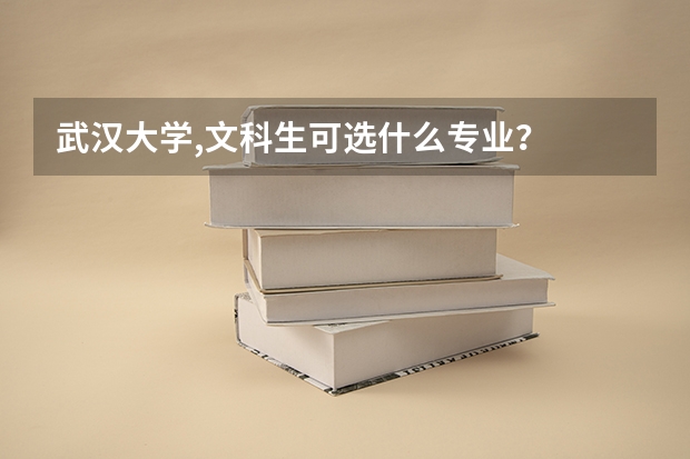 武汉大学,文科生可选什么专业？
