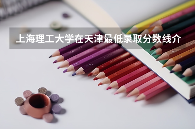 上海理工大学在天津最低录取分数线介绍