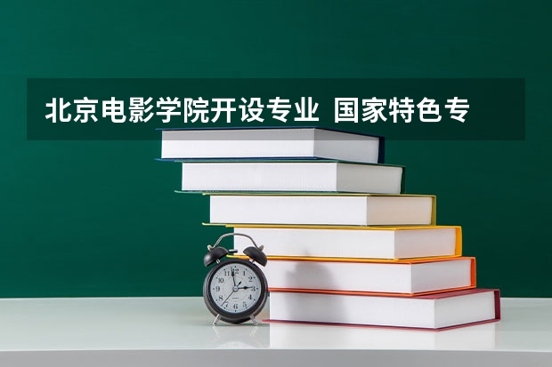 北京电影学院开设专业  国家特色专业有什么