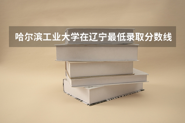 哈尔滨工业大学在辽宁最低录取分数线介绍